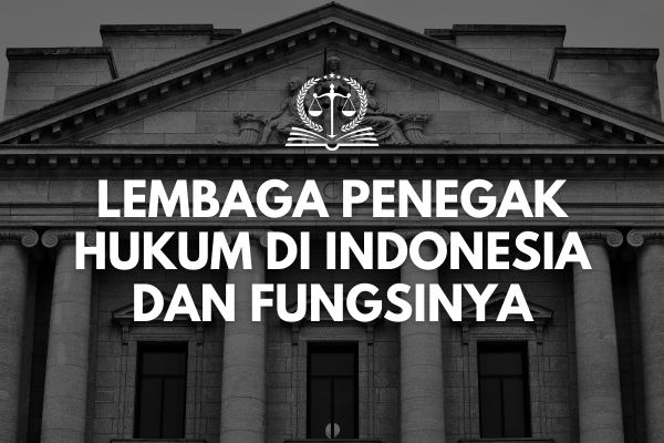 Lembaga Penegak Hukum di Indonesia dan Fungsinya