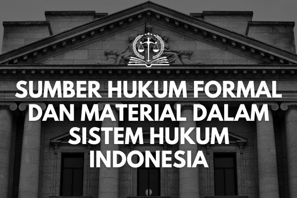Sumber Hukum Formal dan Material dalam Sistem Hukum Indonesia