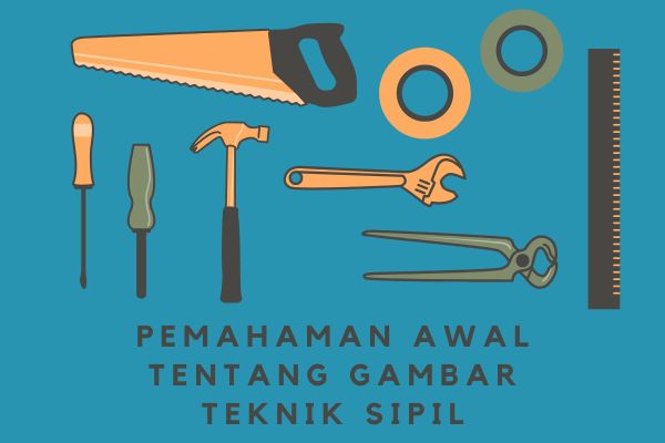 Pemahaman Awal tentang Gambar Teknik Sipil