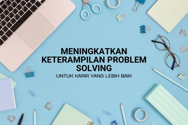 Meningkatkan Keterampilan Problem-Solving untuk Karir yang Lebih Baik