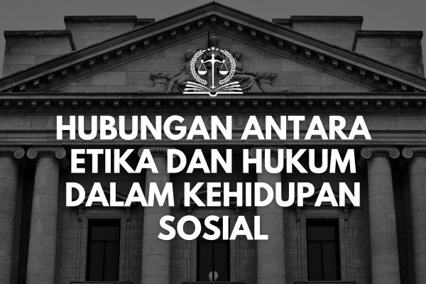 Hubungan Antara Etika dan Hukum dalam Kehidupan Sosial
