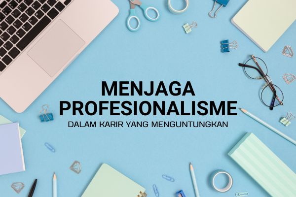 Menjaga Profesionalisme dalam Karir yang Menguntungkan