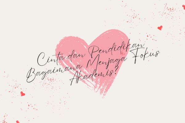 Cinta dan Pendidikan Bagaimana Menjaga Fokus Akademis?