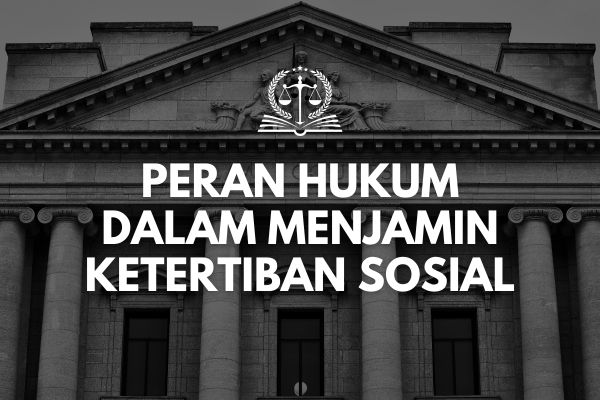Peran Hukum dalam Menjamin Ketertiban Sosial
