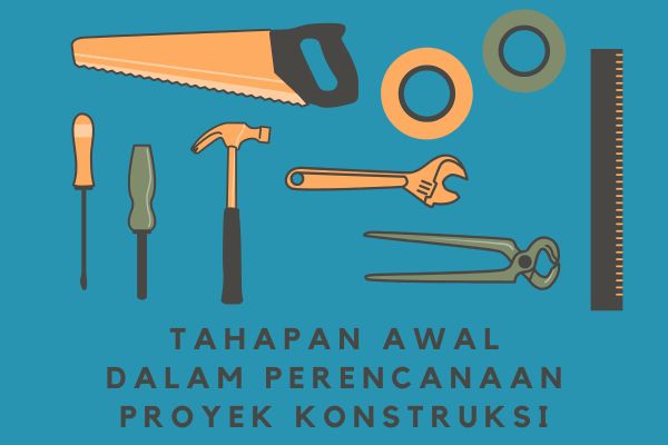 Tahapan Awal dalam Perencanaan Proyek Konstruksi