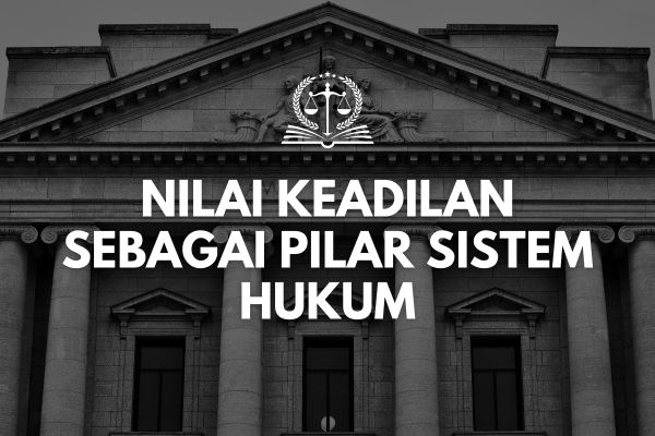 Nilai Keadilan sebagai Pilar Sistem Hukum