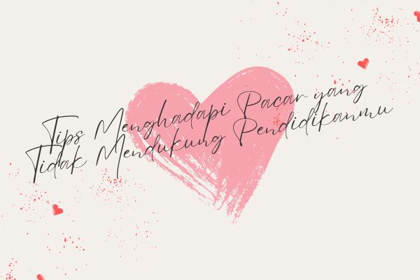 Tips Menghadapi Pacar yang Tidak Mendukung Pendidikanmu