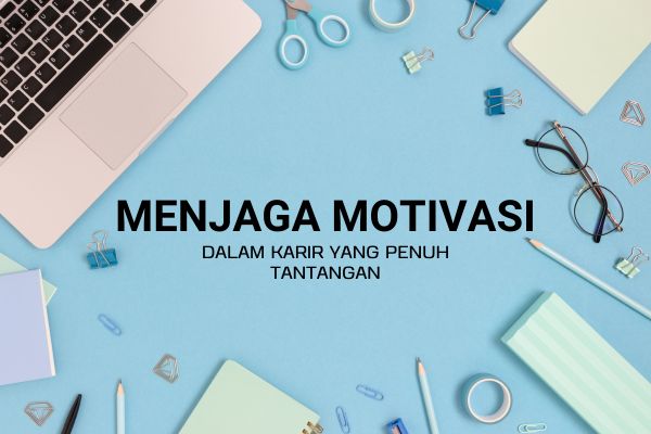 Menjaga Motivasi dalam Karir yang Penuh Tantangan