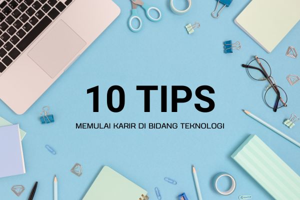 10 Tips Memulai Karir di Bidang Teknologi
