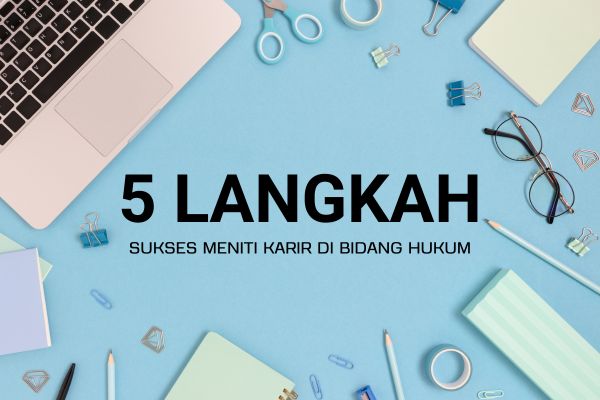 5 Langkah Sukses Meniti Karir di Bidang Hukum