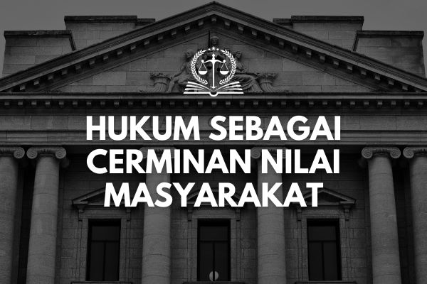 Hukum sebagai Cerminan Nilai Masyarakat