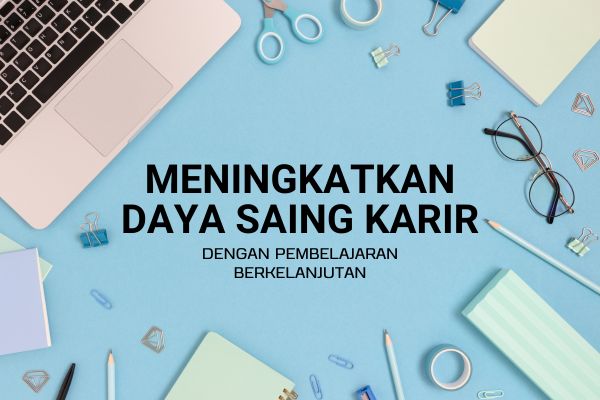 Meningkatkan Daya Saing Karir dengan Pembelajaran Berkelanjutan