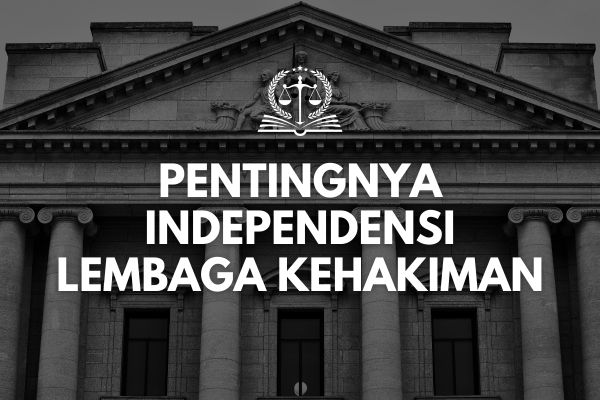 Pentingnya Independensi Lembaga Kehakiman