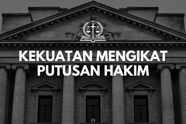 Kekuatan Mengikat Putusan Hakim