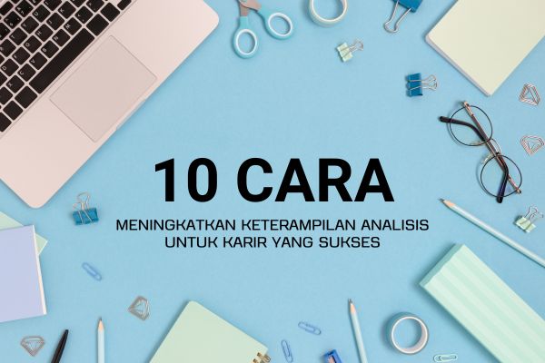 10 Cara Meningkatkan Keterampilan Analisis untuk Karir yang Sukses