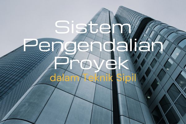 Sistem Pengendalian Proyek dalam Teknik Sipil