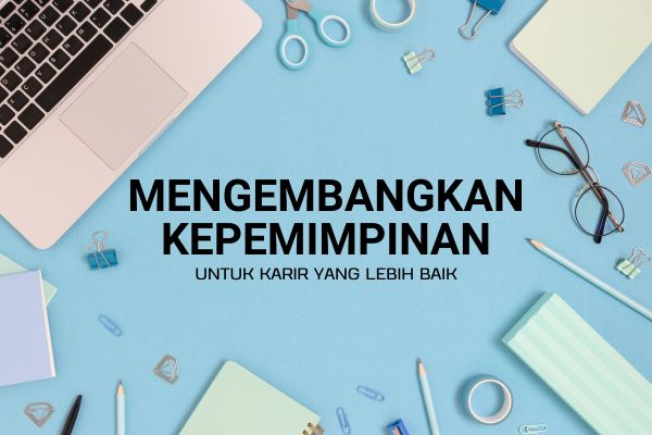 Mengembangkan Kepemimpinan untuk Karir yang Lebih Baik