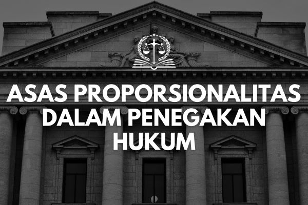 Asas Proporsionalitas dalam Penegakan Hukum