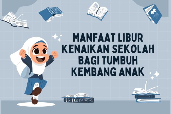 Manfaat Libur Kenaikan Sekolah bagi Tumbuh Kembang Anak