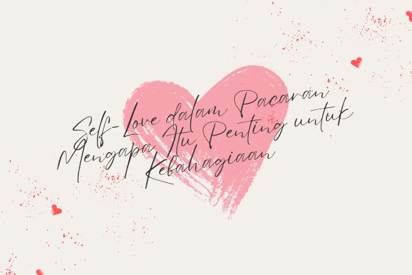 Self-Love dalam Pacaran Mengapa Itu Penting untuk Kebahagiaan