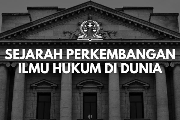 Sejarah Perkembangan Ilmu Hukum di Dunia