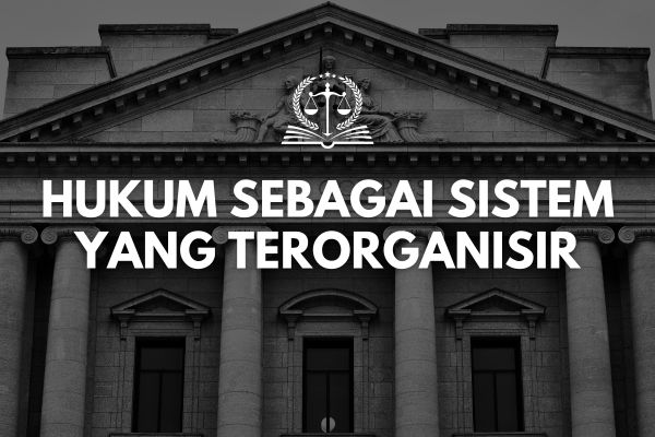 Hukum sebagai Sistem yang Terorganisir