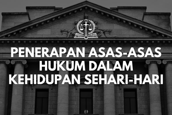 Penerapan Asas-asas Hukum dalam Kehidupan Sehari-hari