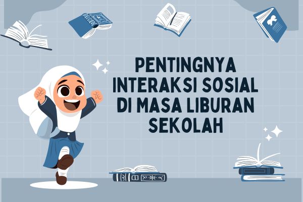 Pentingnya Interaksi Sosial di Masa Liburan Sekolah