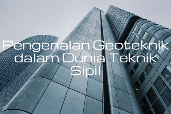 Pengenalan Geoteknik dalam Dunia Teknik Sipil