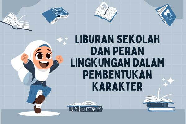 Liburan Sekolah dan Peran Lingkungan dalam Pembentukan Karakter