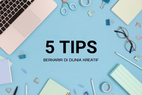 5 Tips Berkarir di Dunia Kreatif