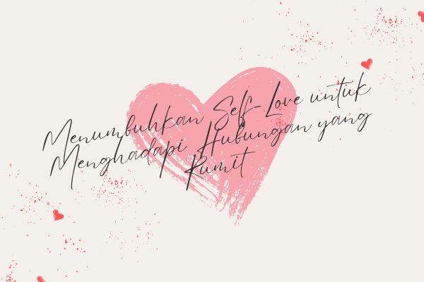 Menumbuhkan Self-Love untuk Menghadapi Hubungan yang Rumit