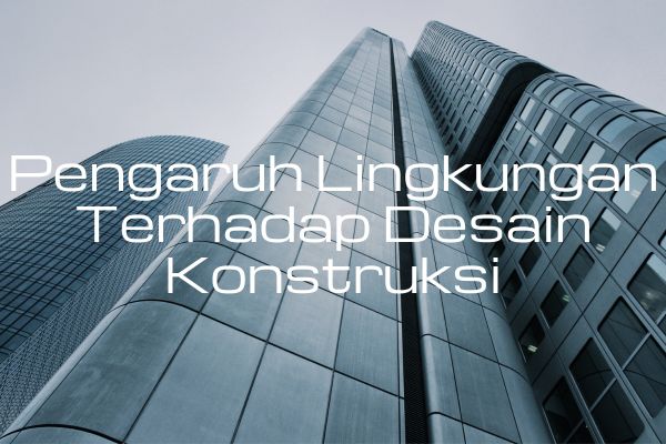 Pengaruh Lingkungan Terhadap Desain Konstruksi