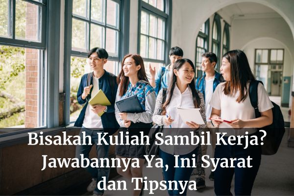 Bisakah Kuliah Sambil Kerja? Jawabannya Ya, Ini Syarat dan Tipsnya