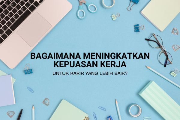 Bagaimana Meningkatkan Kepuasan Kerja untuk Karir yang Lebih Baik?