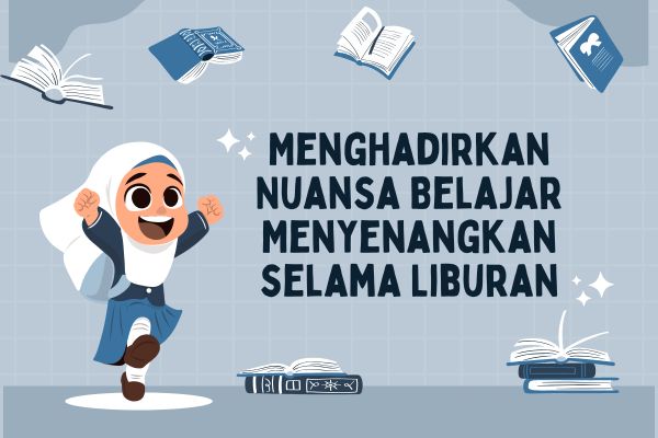 Menghadirkan Nuansa Belajar Menyenangkan selama Liburan