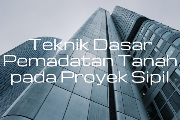 Teknik Dasar Pemadatan Tanah pada Proyek Sipil