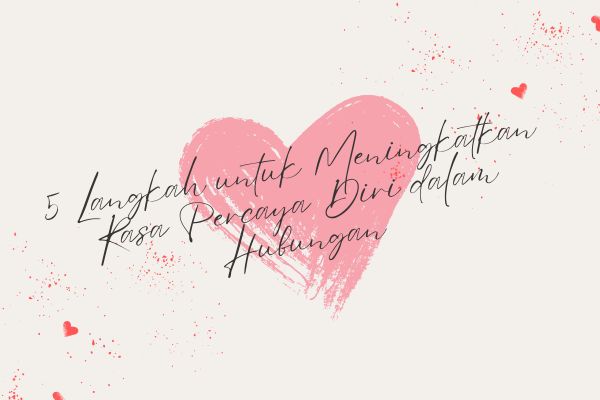 5 Langkah untuk Meningkatkan Rasa Percaya Diri dalam Hubungan