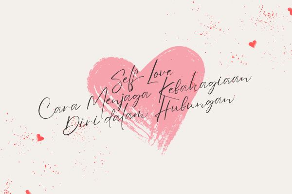 Self-Love Cara Menjaga Kebahagiaan Diri dalam Hubungan