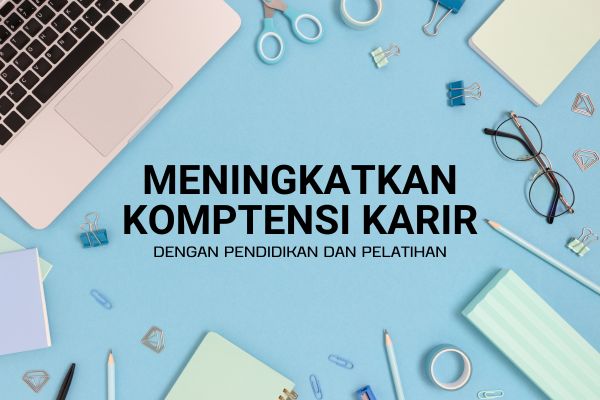 Meningkatkan Kompetensi Karir dengan Pendidikan dan Pelatihan