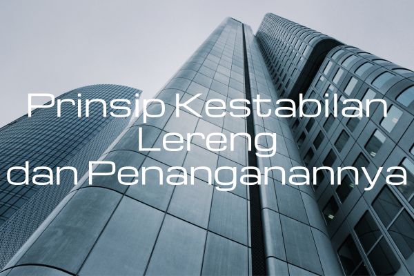 Prinsip Kestabilan Lereng dan Penanganannya