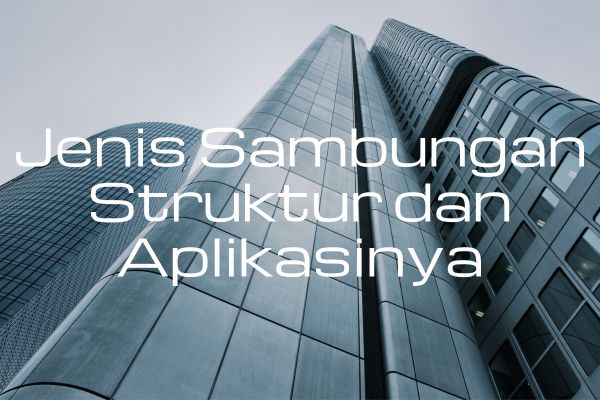Jenis Sambungan Struktur dan Aplikasinya