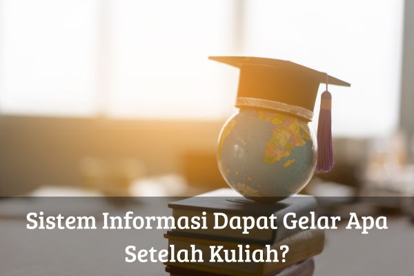 Sistem Informasi Dapat Gelar Apa Setelah Kuliah?