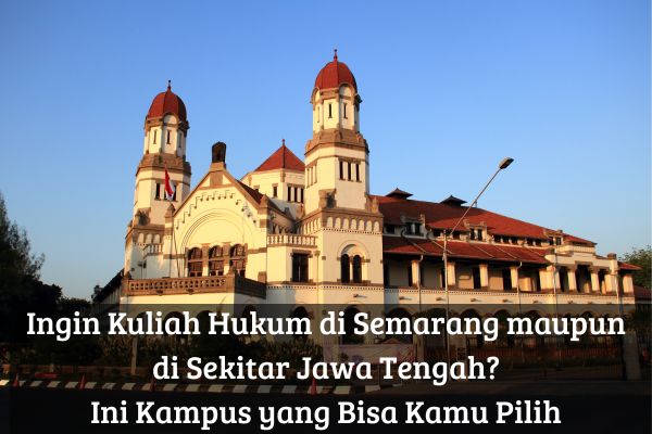 Ingin Kuliah Hukum di Semarang maupun di Sekitar Jawa Tengah? Ini Kampus yang Bisa Kamu Pilih