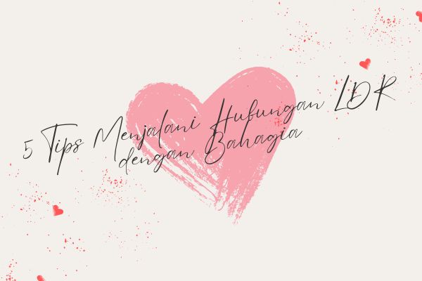 5 Tips Menjalani Hubungan LDR dengan Bahagia