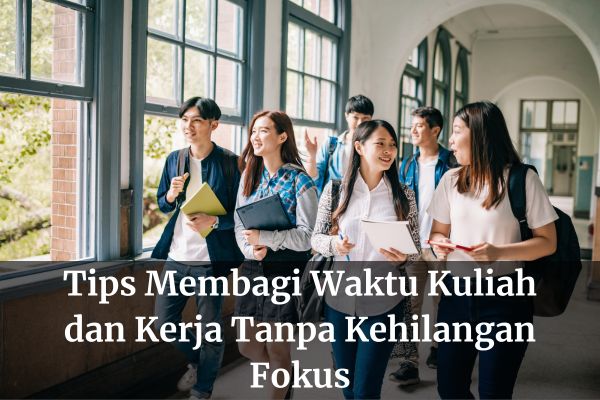 Tips Membagi Waktu Kuliah dan Kerja Tanpa Kehilangan Fokus