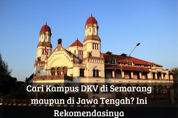 Cari Kampus DKV di Semarang maupun di Jawa Tengah? Ini Rekomendasinya