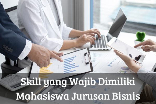Skill yang Wajib Dimiliki Mahasiswa Jurusan Bisnis