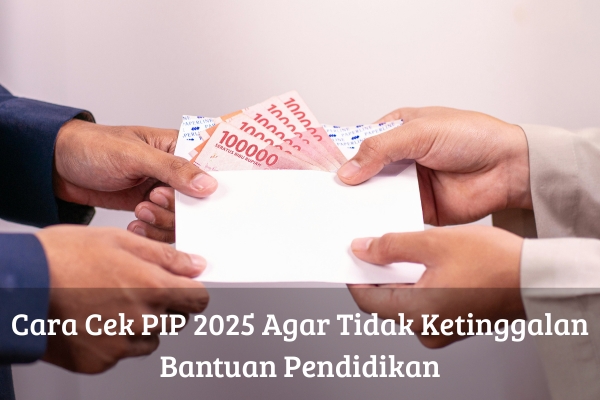 Cara Cek PIP 2025 Agar Tidak Ketinggalan Bantuan Pendidikan