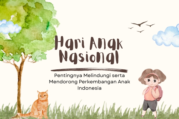 Hari Anak Nasional dan Pentingnya Melindungi serta Mendorong Perkembangan Anak Indonesia
